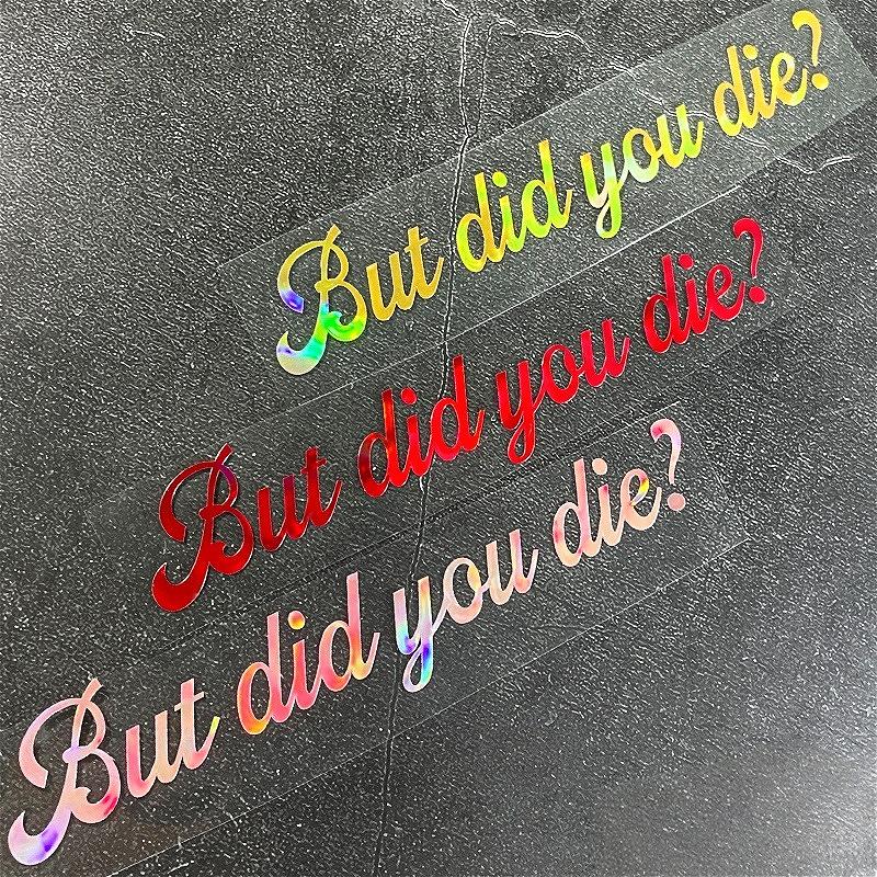 1pc But Did You Die Laser Motorcycle Sticker Waterproof for Motorbike Fuel Tank Helmet Car Window Bicycle Universal Vinyl Decals