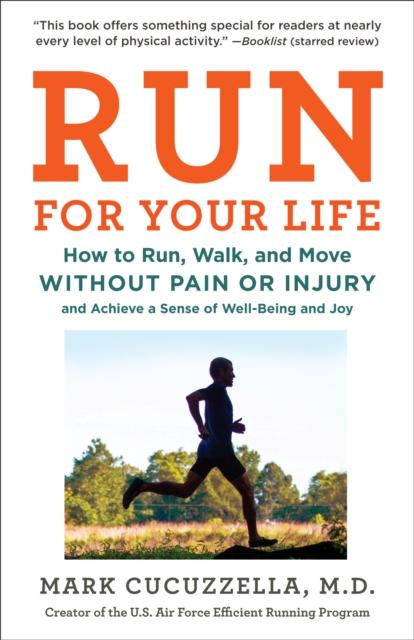 The Run For Your Life : How To Run, Walk, and Move Without Pain or Injury and Achieve a Sense of Well-Being and Joy Book