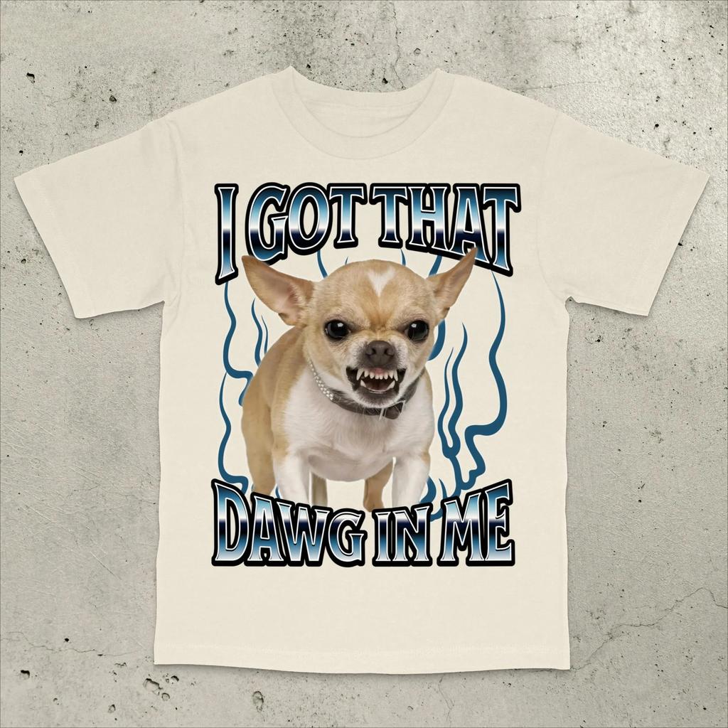 Got That Dawg In Me Funny T-shirt Dogs Lover Gift Silly Shirts Unhinged Clothes Chihuahua Dog Shirt Stupid Tshirt, Unhinged Tee