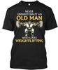 Weight Lifting For Old Man Never Underestimate An T-Shirt Made In USA S To 5XL Unisex T-Shirt