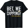 Bet We Dipping 5th Grade Graduation Gifts Fifth Graders Gift Unisex T-Shirt
