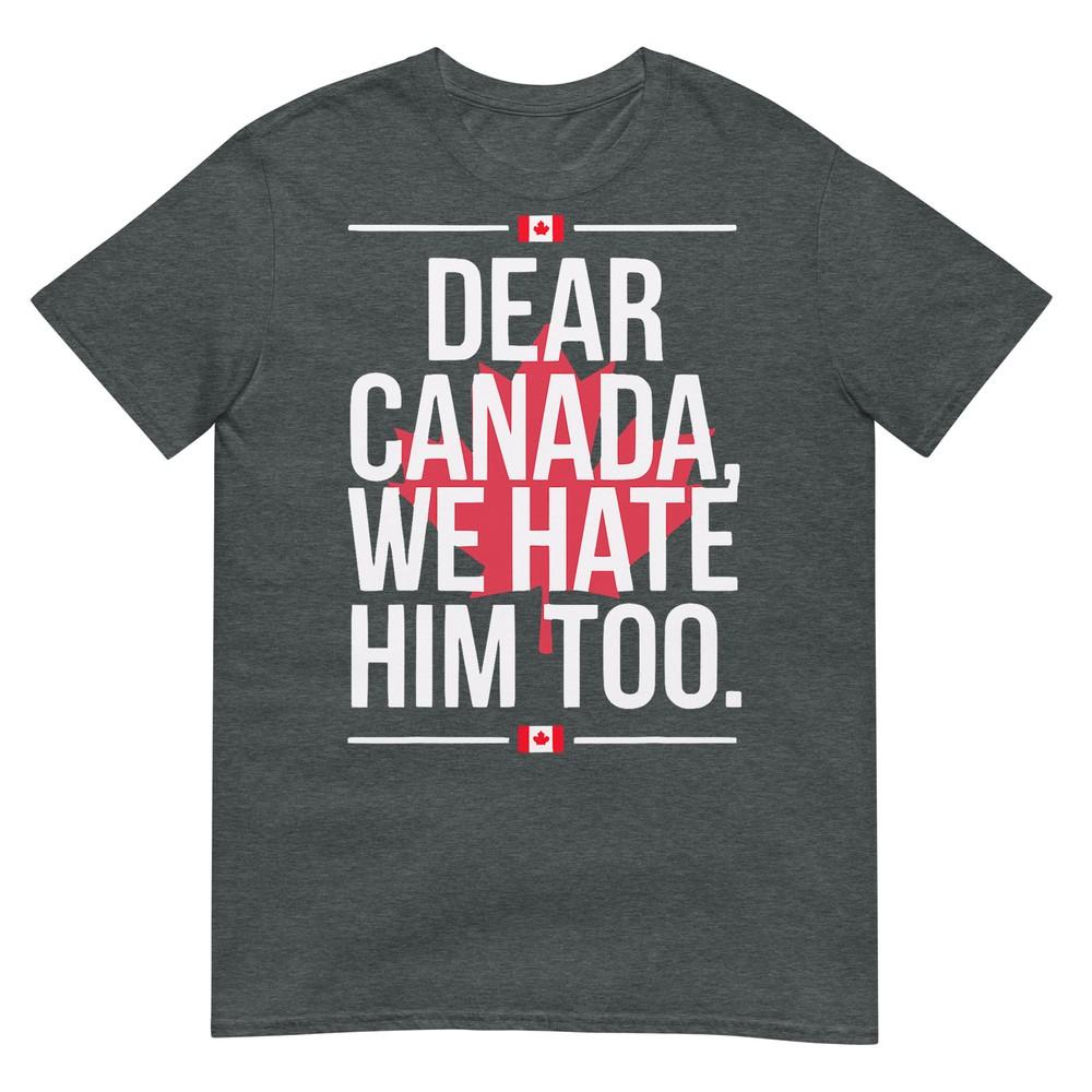 Liebes Kanada Wir Hassen Ihn Auch Anti Trump Politisches Protest T-Shirt
