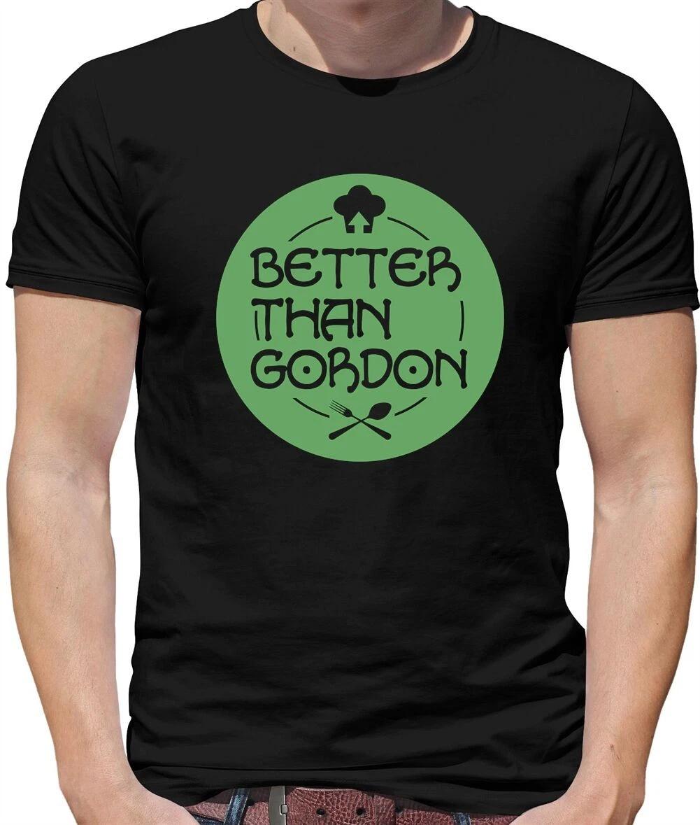 Better Than Gordon Mens T-Shirt - Kitchen - Chef - Ramsay - Cooking - Food XS