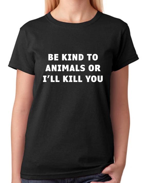 Be Kind To Animals Or I ll Kill You Ladies Fitted Tee Womens Fashion Top XXXL