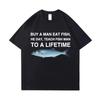 Tees Meme T Shirt Unisex Man Eat Fish Day Teach Fish Man To Lifetime Funny Casual Cotton Tshirt for Men Women Breathable Cotton