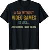 A Day Without Video Games Is Like_ Funny Gamer Gifts_ Gaming Gift Unisex T-Shirt