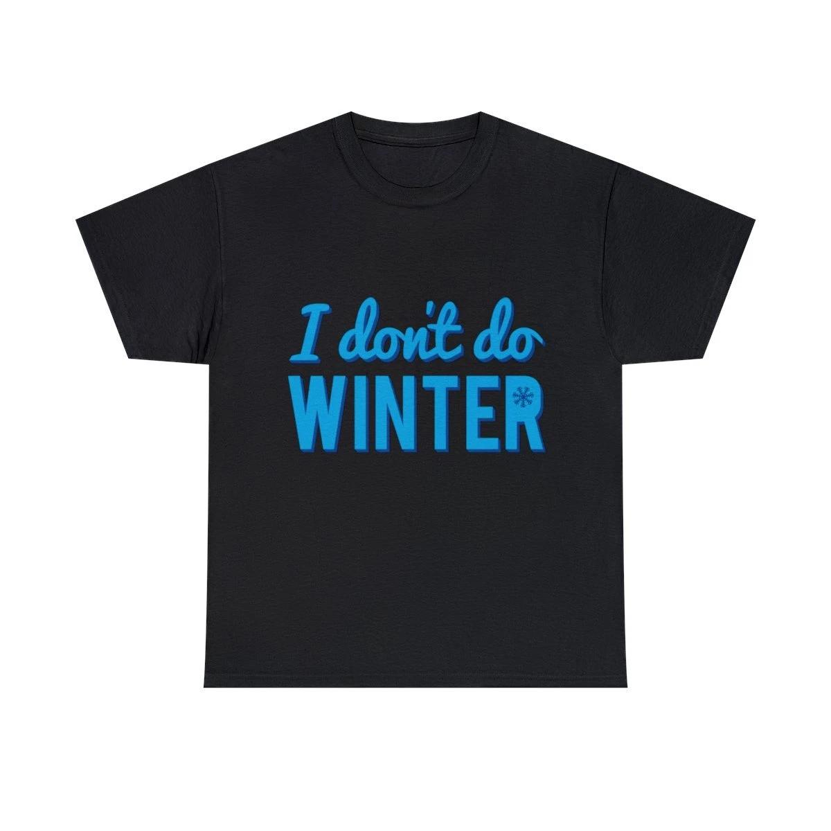 I Don t Do Winter Graphic Tee Shirt, S-5XL M