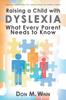 The Raising a Child with Dyslexia : What Every Parent Needs To Know Book