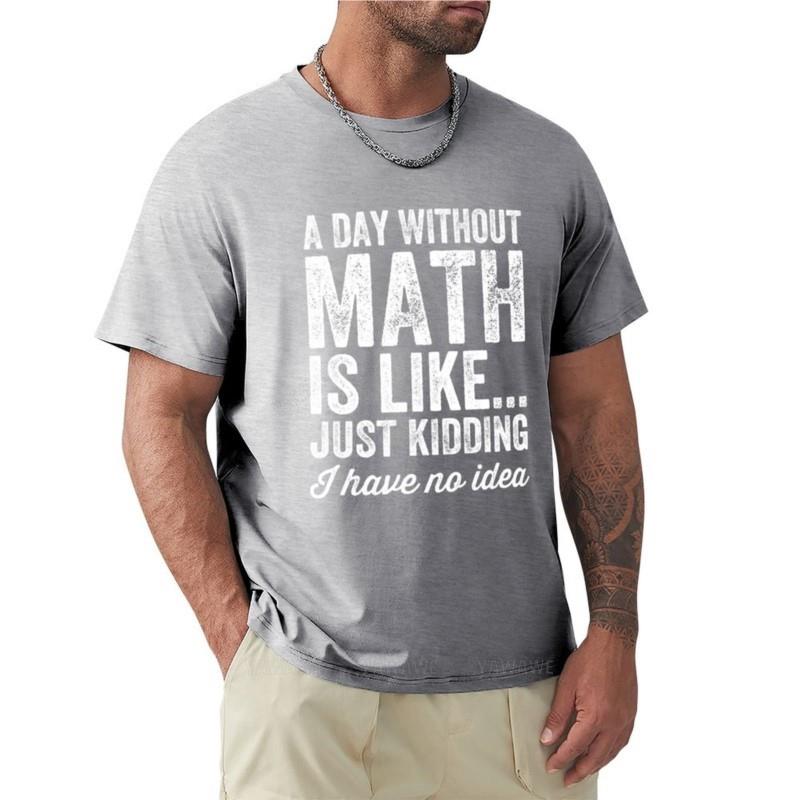 

A day without math is like just kidding I have no idea Math teacher TShirt Short sleeve tee tees mens t shirt graphic S