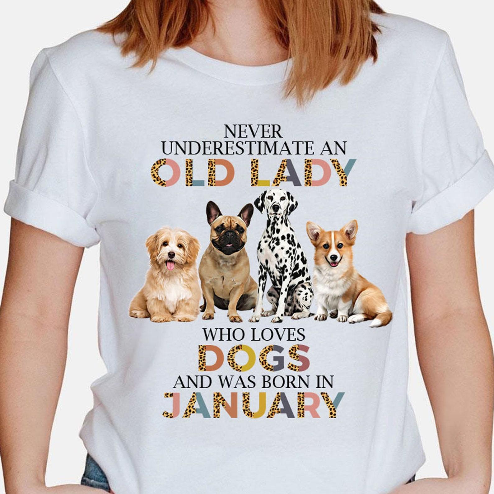 Never Underestimate An Old Lady Who Loves Dogs And Was Born In January - Funny Dog Lover T-Shirt - Funny Dog - Mother s Day 4XL