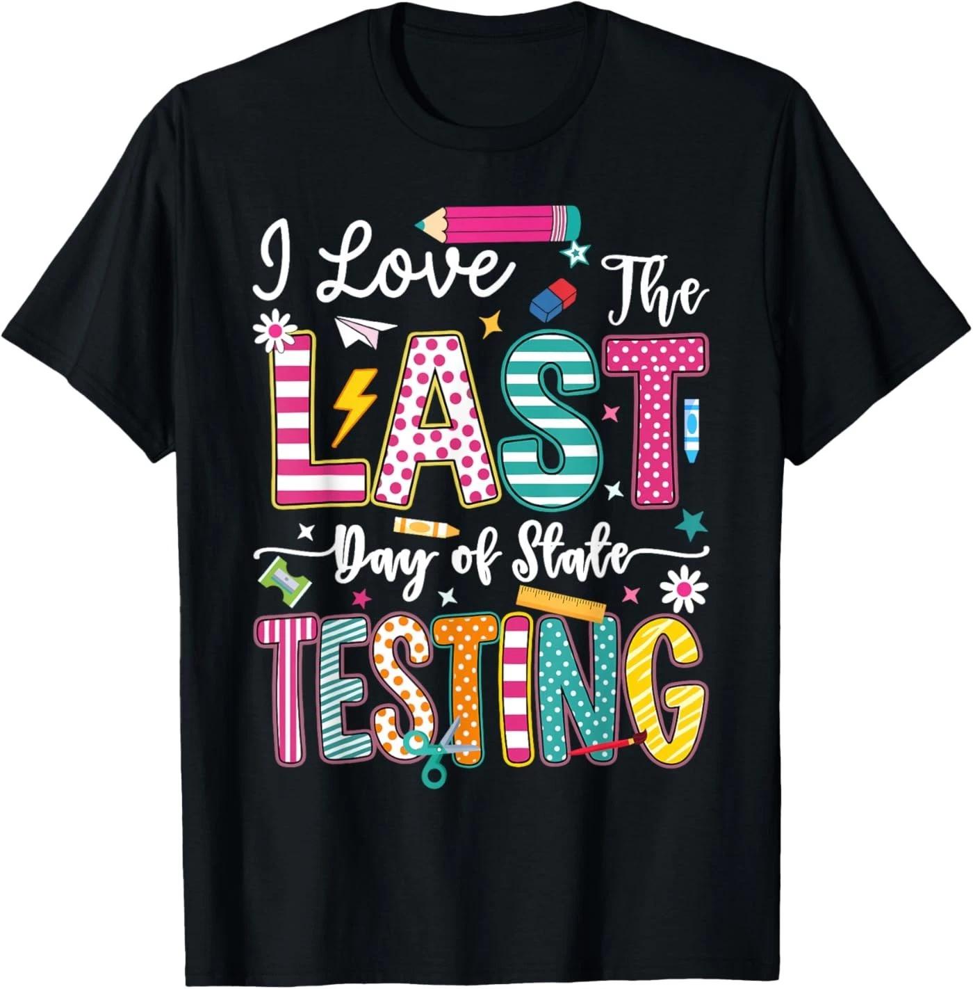 I Love The Last Day of State Testing Funny Testing Teachers T-Shirt XL