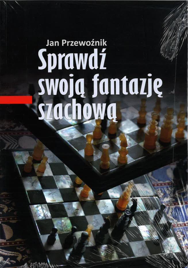Sprawdź Swoją Fantazję Szachową - Jan Przewoźnik