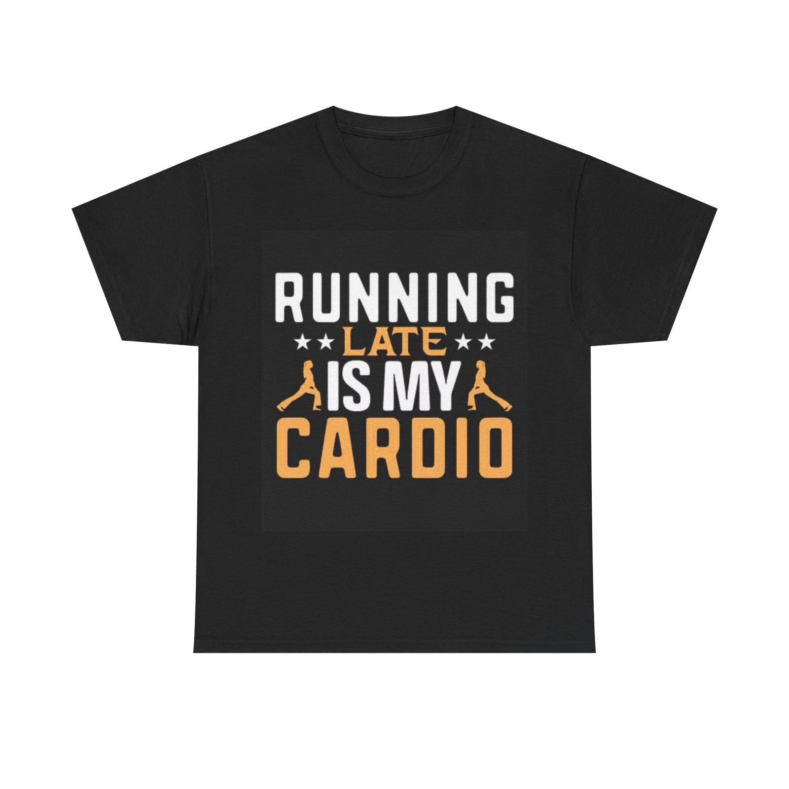 Men s and Women s T-shirts Running Late Is My Cardio Funny XL