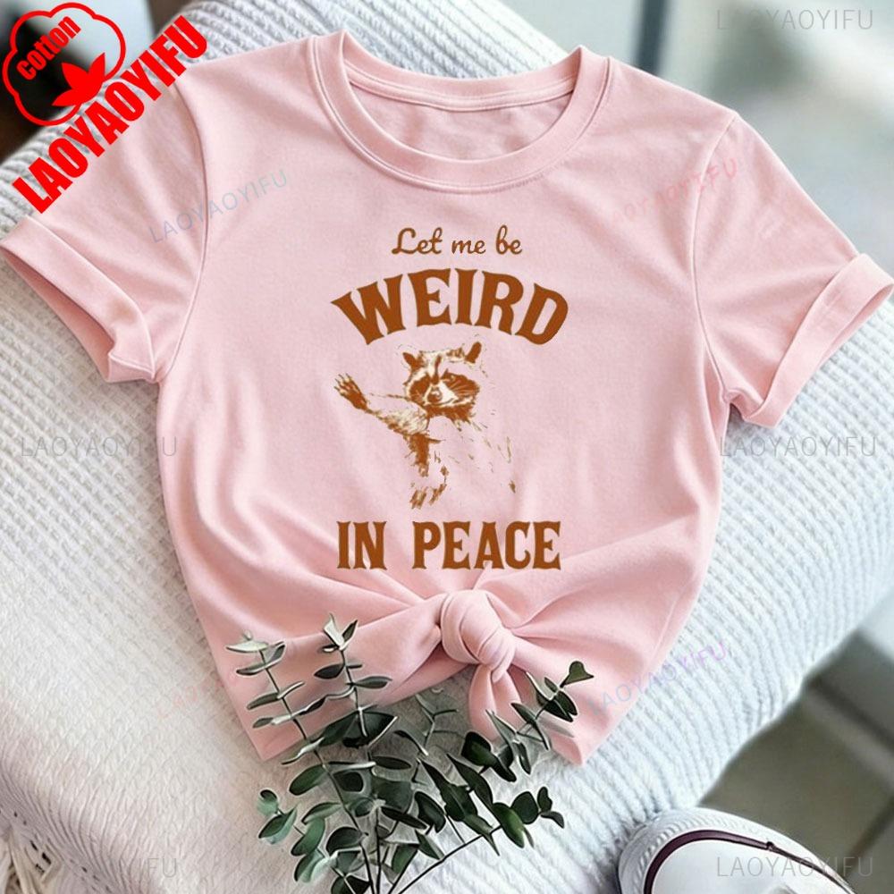 Let Me Be Weird in Peace Women Tshirt Funny Raccoon Sweatshirt Raccoon Meme Shirt Sarcastic Mom Gift Oneck Harajuku Clothes S
