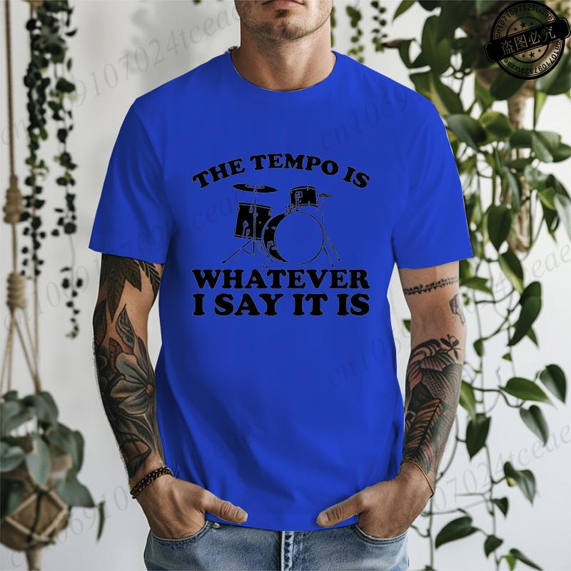 The Tempo Is Whatever I Say It Is Printed Mens Women TShirts Funny Drummer Shirt Short Sleeve TShirts Summer Fashion Tees