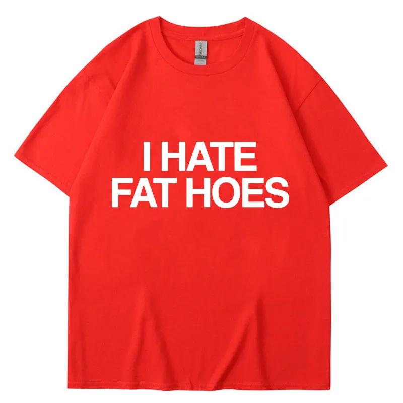 Funny I Hate Fat Hoes Letter Print T Shirt Men Women Fashion Tshirt Summer Casual Soft Cotton Oversized Short Sleeve Streetwear