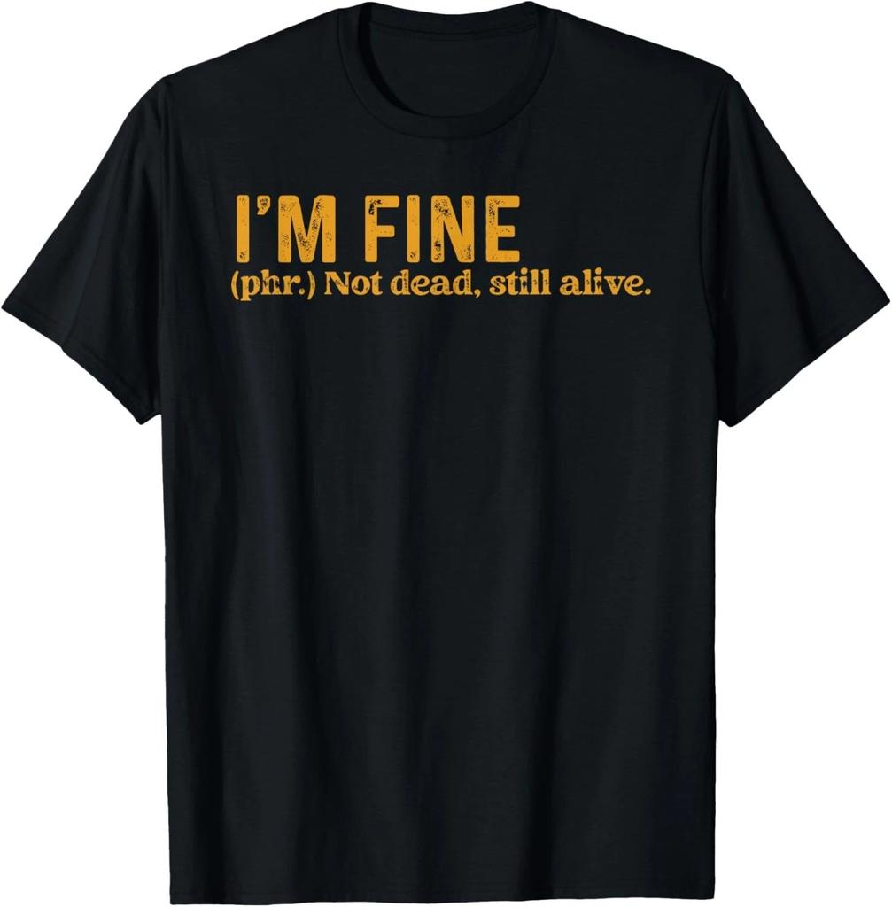 Funny I_m Fine Not Dead Still Alive Quote Funny Saying T- Shirt