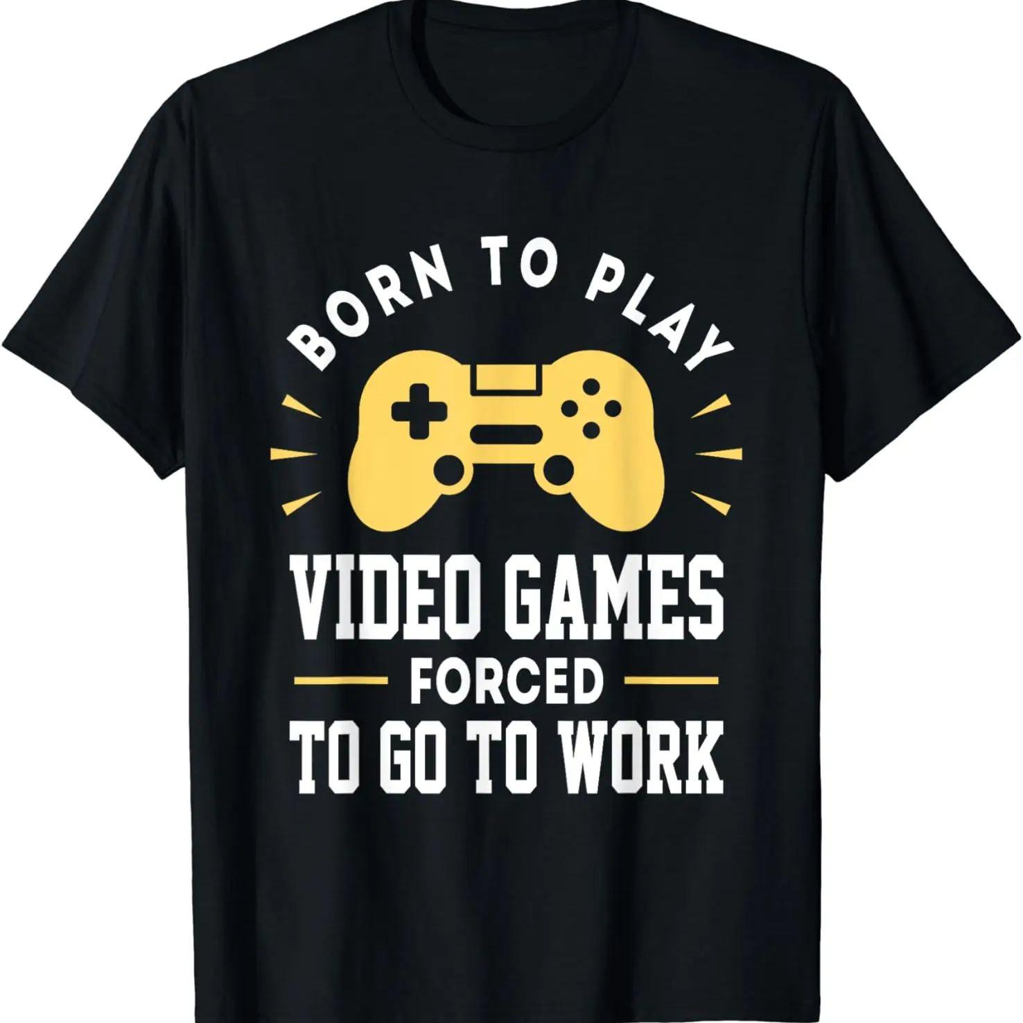 

Born To Play Video Games Forced to Work - Funny Video Gamer T-Shirt Fashion Cotton O-Neck Tee 50706 4XL