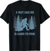 Funny Bigfoot A Guy Like Me Is Hard To Forest Find T-Shirt