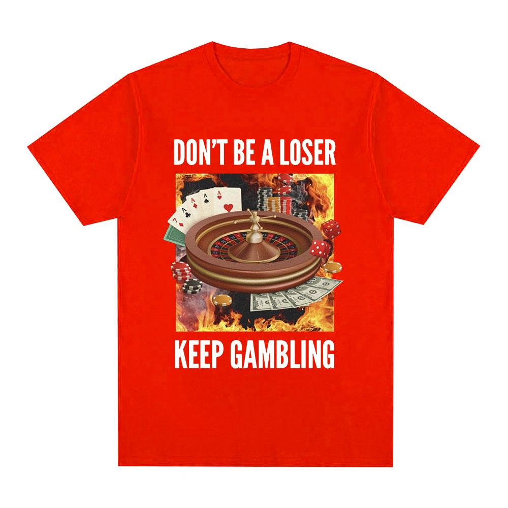 Funny Don't Be A Loser Keep Gambling Meme T Shirt Men Women Clothing Fashion Vintage Short Sleeve T Shirts Cotton Loose T-shirts