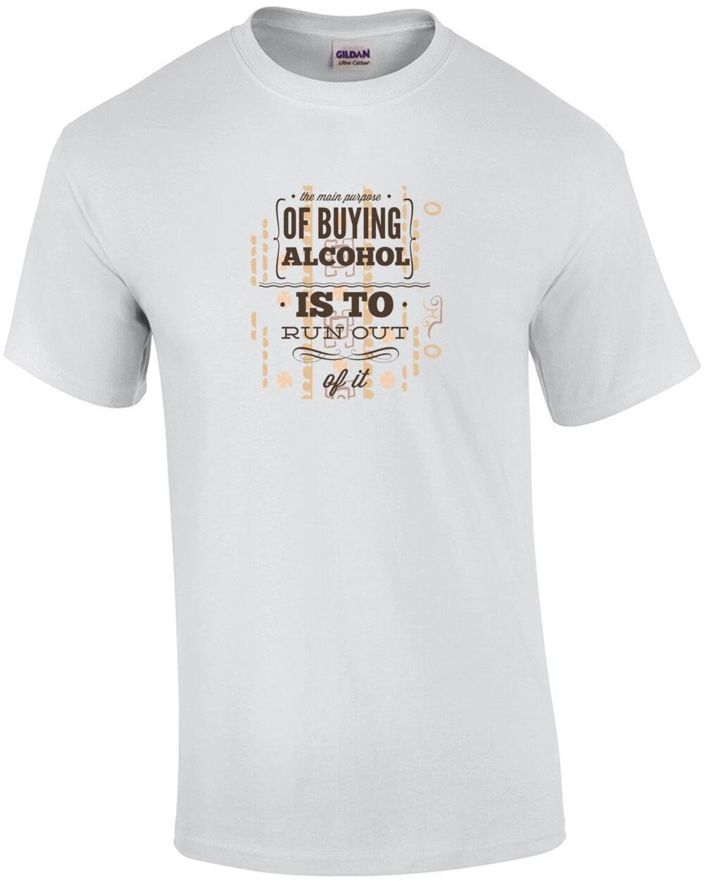 

The Main Purpose Of Buying Alcohol Is To Run Out Of It Drinking T-Shirt 2XL