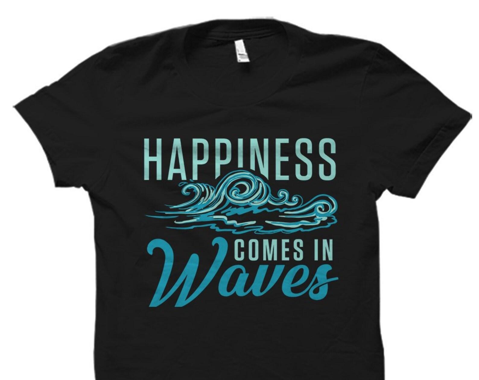 Happiness Comes In Waves Shirt. Surfer Shirt. Surfer Gift. Surfing Shirt. Surfing Gift. Ocean Shirt. Beach Shirt. Lake Shirt #OS1253 2XL