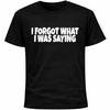 I Forgot What I Was Saying Shirt | Funny Socially Awkward Introvert Humor