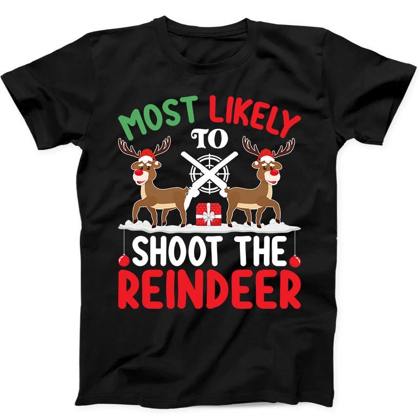 Christmas Most Likely to Shoot the Reindeer Funny Gift Black Tee T Shirt 167 S