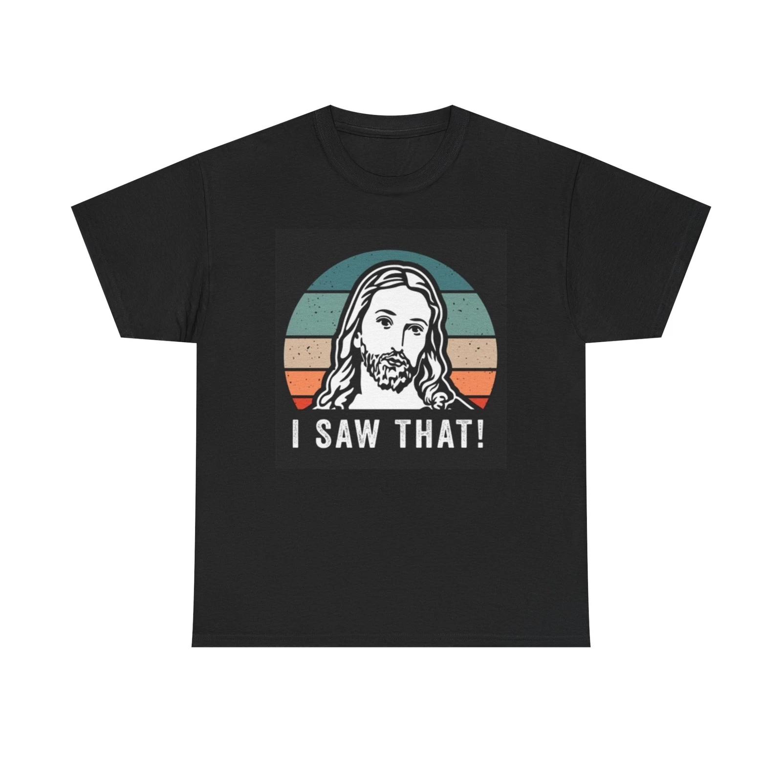 Men s and Women s T-shirts Jesus I Saw That Funny Graphic XXL