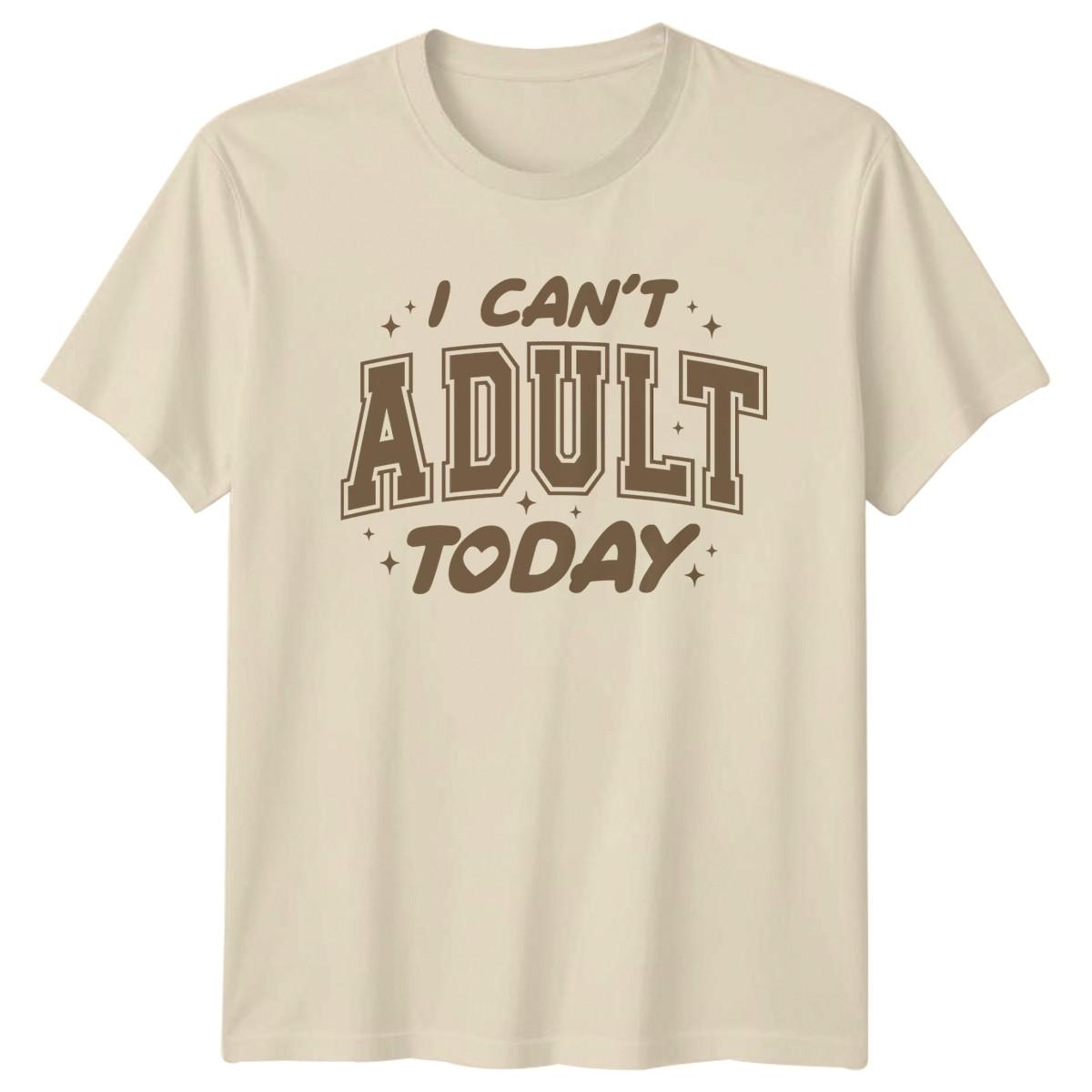 I Cant Adult Today T-Shirt Anti-Adulting Humor Gift For Him And Her M