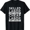 Skilled Labor Isn'T Cheap Laborer T Shirt