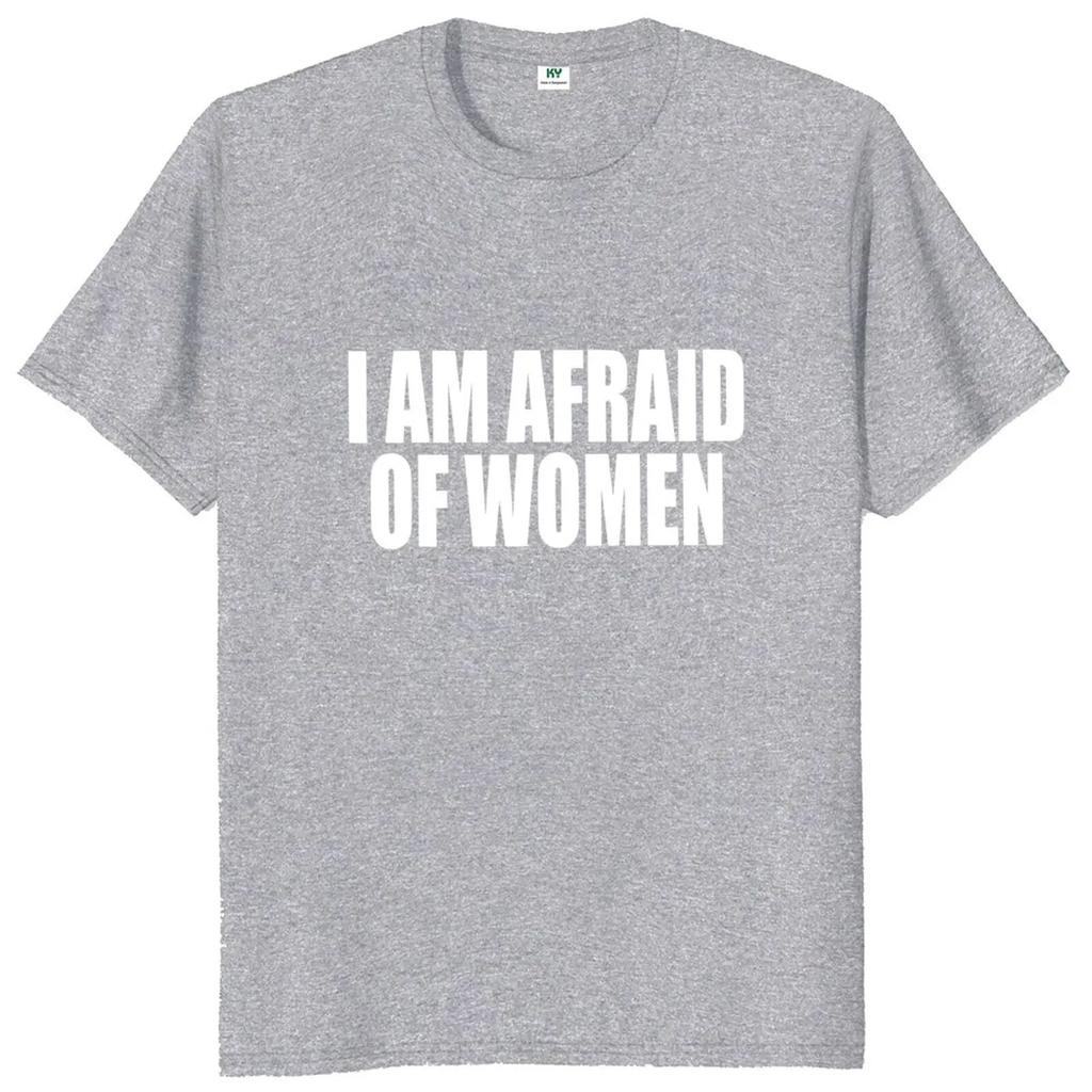 I Am Afraid of Women T Shirt Humor Introvert Jokes Geek Y2k Men Clothing 100% Cotton Unisex Casual O-neck Tee Tops EU Size