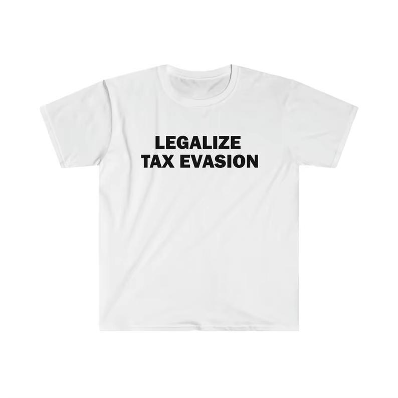 Tax Evasion Legal Shirt Humorous Tshirt Funny Gift Funny Meme Shirt Personality Short Sleeve Unisex