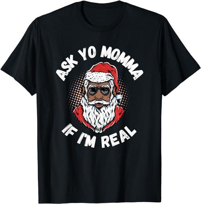 

Ask Yo Momma If I m Real Funny African American Santa Black Xmas T-Shirt S-5XL Unisex T-Shirt M