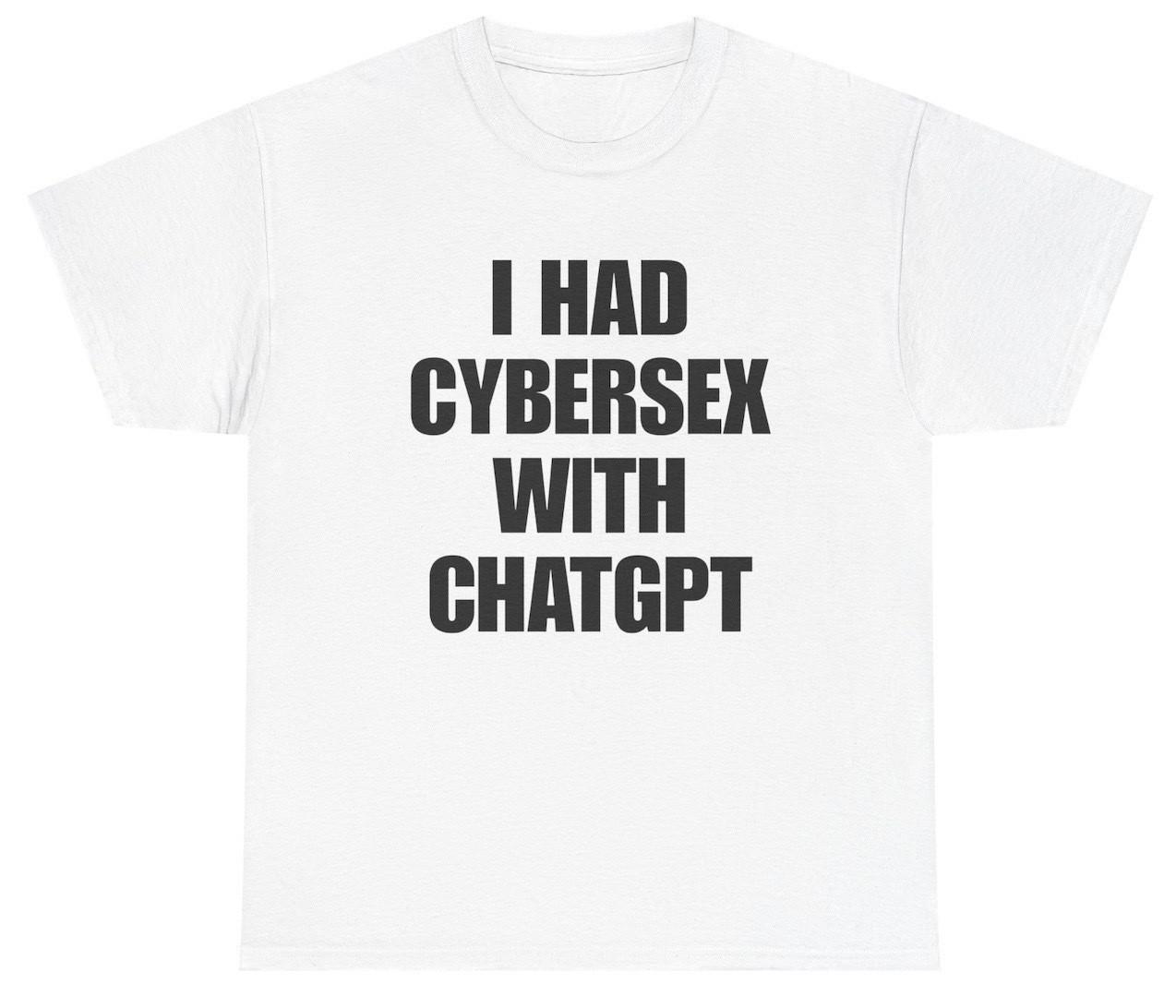 I Had Cybersex With ChatGPT T Shirt Funny Inappropriate AI Meme Tee XXXXL
