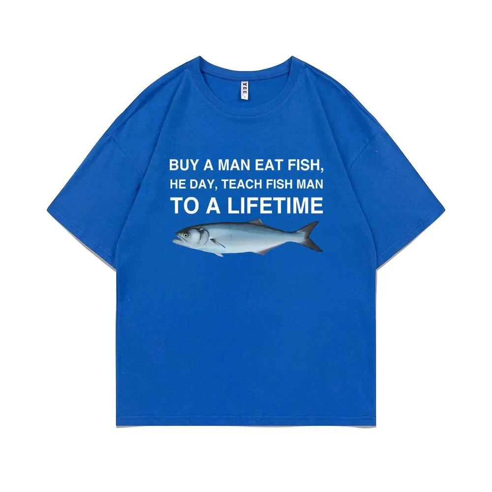 Funny Buy A Unisex Eat Fish He Day Teach Fish Unisex To A Lifetime Meme Print T-Shirt Unisex Fashion Tees Unisex Oversized Cotton T Shirt