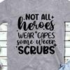 Not All Heroes Wear Capes Some Wear Scrubs T-Shirt | Nurse Medical Tee, 8 Colors