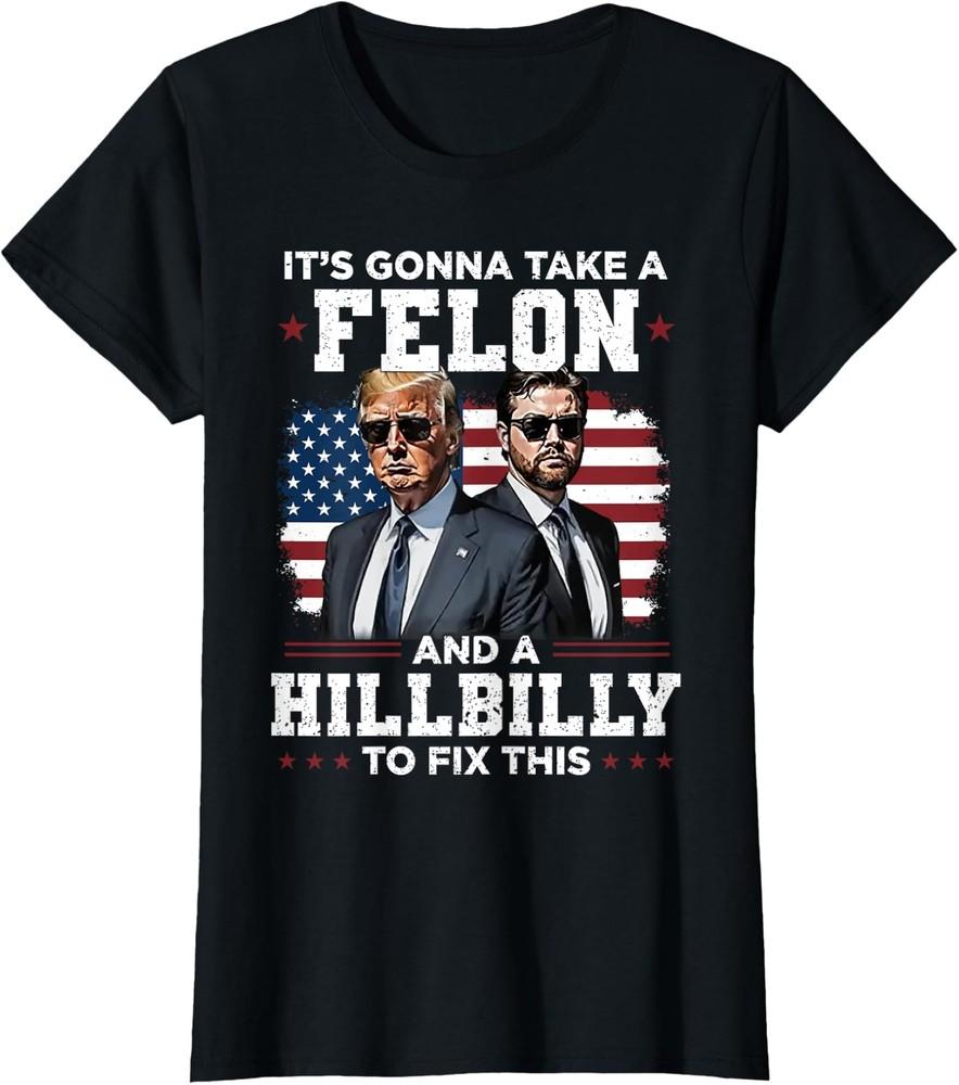 

Trump Vance It s Gonna Take A Felon And A Hillbilly Ladies Crewneck T-Shirt Unisex T-Shirt XXL