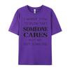 Quote I Want You To Know That Someone Cares Sarcastic Graphic Shirts Unisex Anime T Shirts Designer Clothes