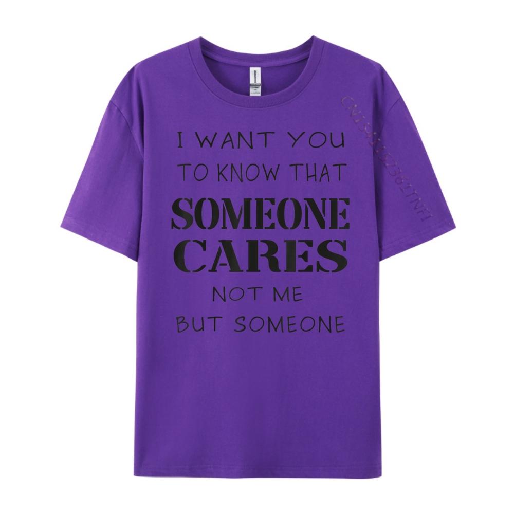 Quote I Want You To Know That Someone Cares Sarcastic Graphic Shirts Unisex Anime T Shirts Designer Clothes