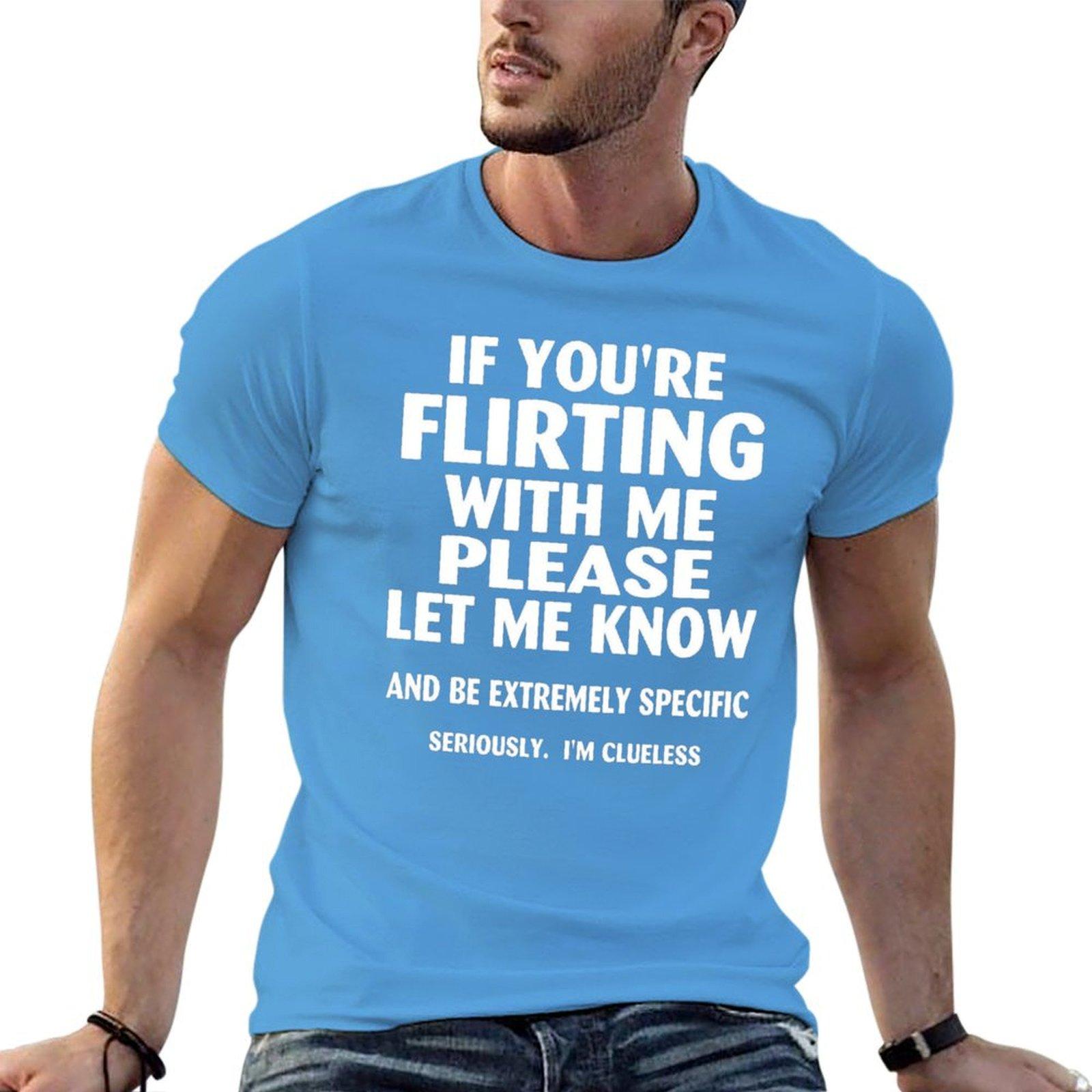 if youre flirting with me please let me know and be extremely specific seriously mi clueless T-Shirt quick drying men clothings S