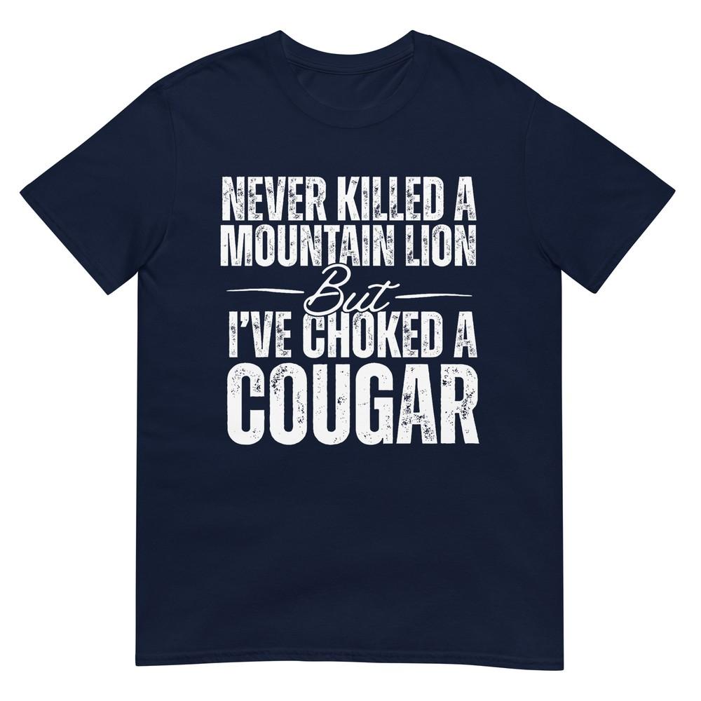 Never Killed A Mountain Lion But Ive Choked A Cougar Tshirt S
