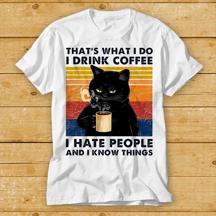 

That s What I Do Drink Coffee I Hate People I Know Things Black Cat T Shirt 2433 XL