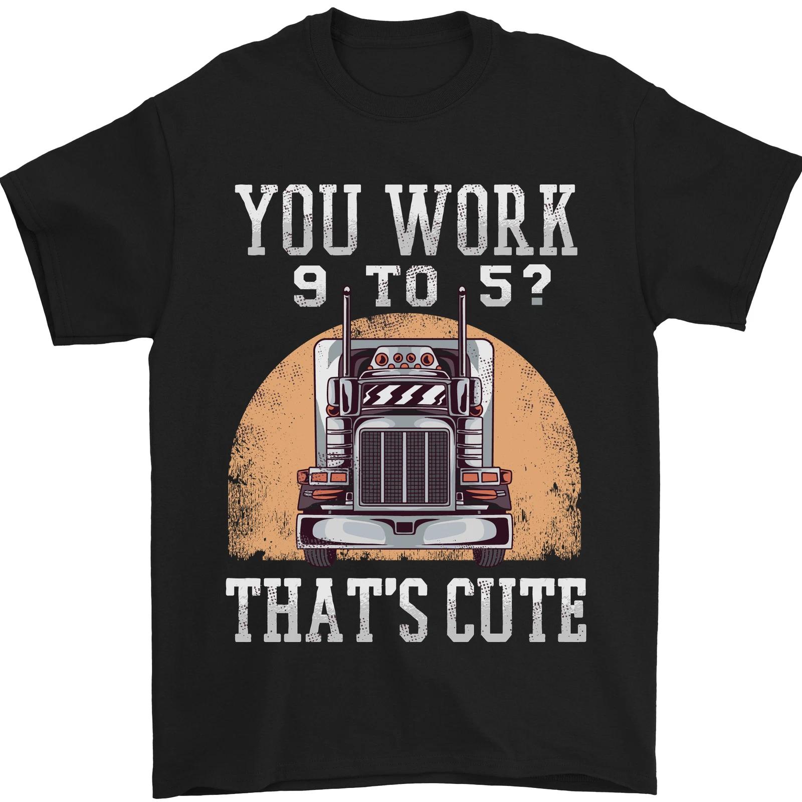 Lorry Driver You Work 9-5? Truck Funny Mens T-Shirt 100% Cotton S