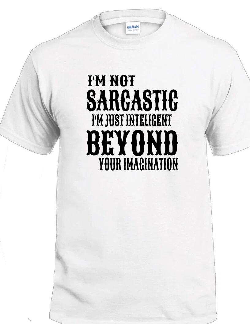 I m Not Sarcastic Intelligent Beyond Imagination T-Shirt Sarcasm Rude Mean Tee XL
