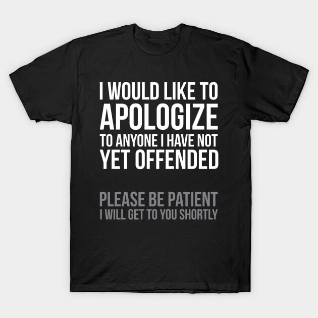 I Apologize | Sarcasm Made in Australia / USA T-Shirt M-3XL