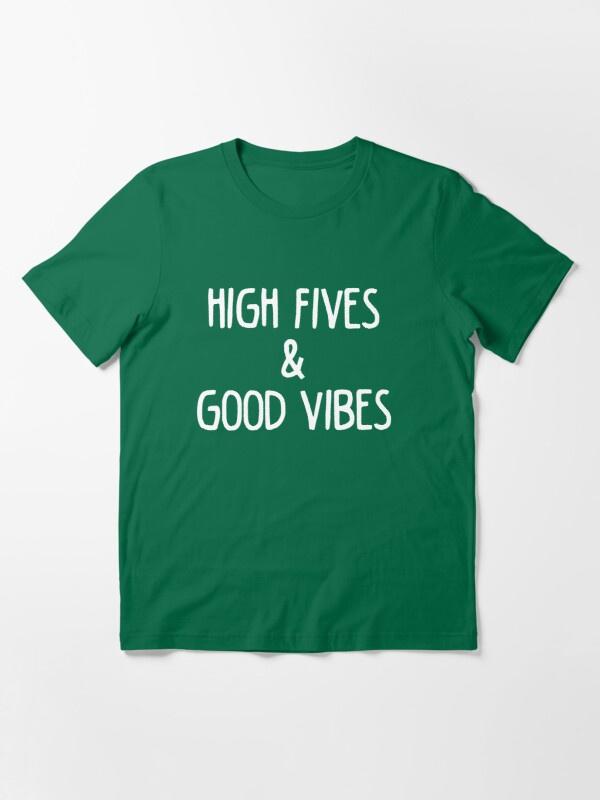 high fives and good vibes t shirt