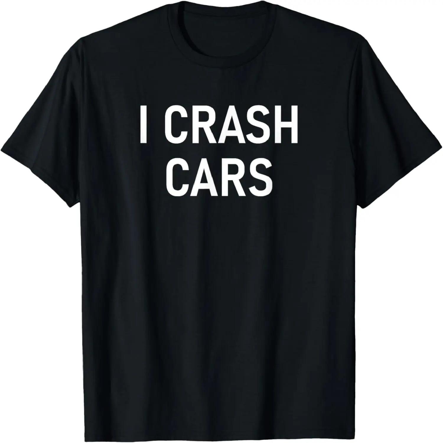 I Crash Cars, Funny, Jokes, Sarcastic T-Shirt S