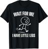Wait for Me I Have Little Legs Funny Running Meme T-Shirt All Sizes S–5XL for Me