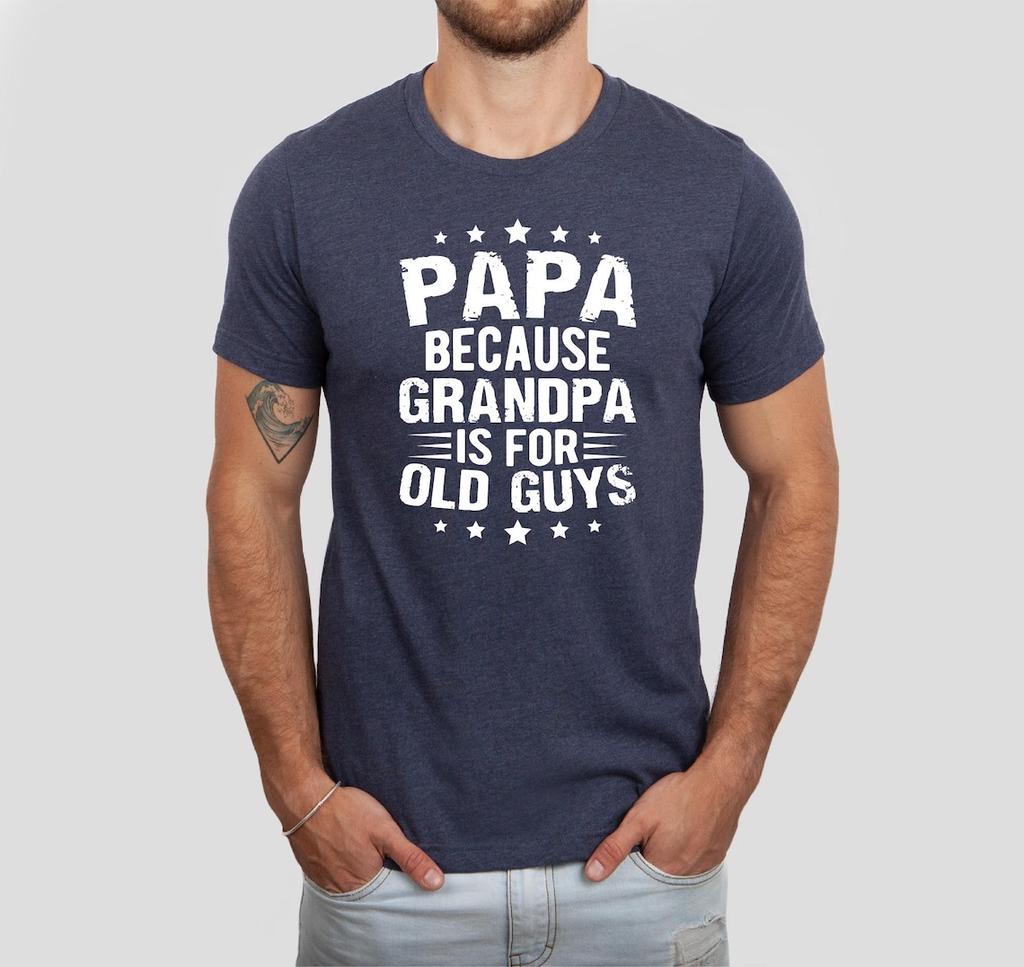 Papa Because Grandpa Is For Old Guys Tshirt Funny Unisexs Papa Grandfather Top Vintage Young Grandpa Tee Joke Gift For Fathers Day